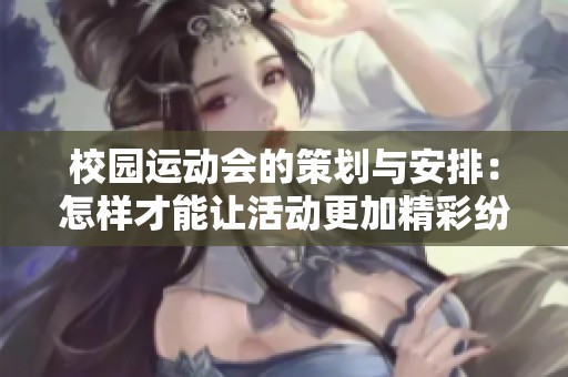 校园运动会的策划与安排：怎样才能让活动更加精彩纷呈