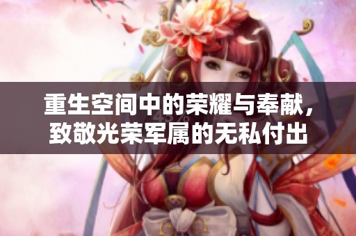 重生空间中的荣耀与奉献，致敬光荣军属的无私付出