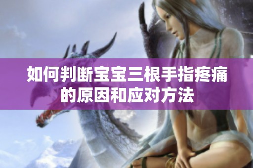 如何判断宝宝三根手指疼痛的原因和应对方法