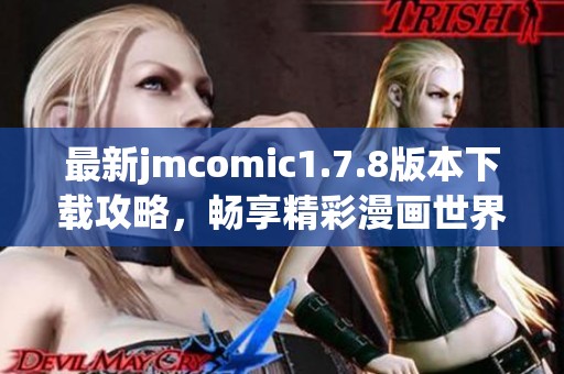 最新jmcomic1.7.8版本下载攻略，畅享精彩漫画世界的最佳选择
