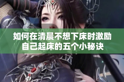 如何在清晨不想下床时激励自己起床的五个小秘诀