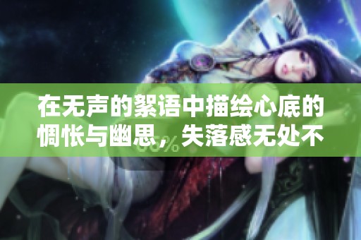 在无声的絮语中描绘心底的惆怅与幽思，失落感无处不在