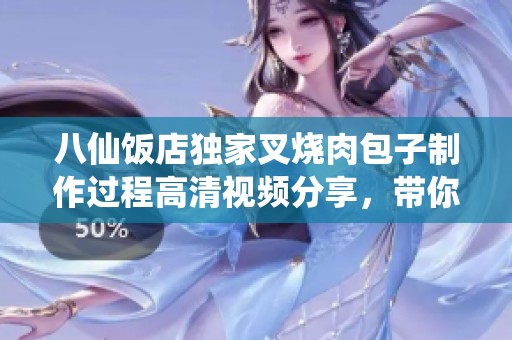 八仙饭店独家叉烧肉包子制作过程高清视频分享，带你领略美味工艺