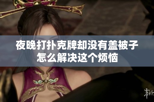 夜晚打扑克牌却没有盖被子怎么解决这个烦恼