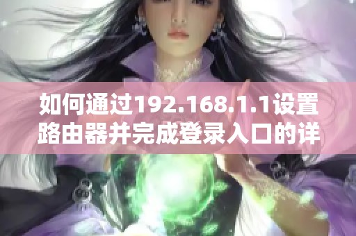 如何通过192.168.1.1设置路由器并完成登录入口的详细步骤解析