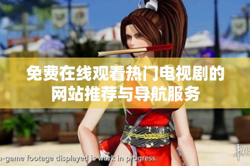 免费在线观看热门电视剧的网站推荐与导航服务