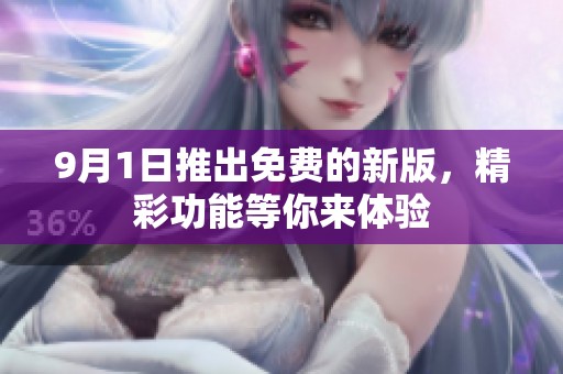 9月1日推出免费的新版，精彩功能等你来体验