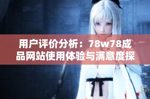 用户评价分析：78w78成品网站使用体验与满意度探讨