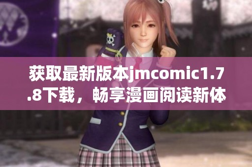 获取最新版本jmcomic1.7.8下载，畅享漫画阅读新体验。