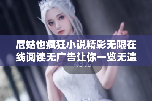 尼姑也疯狂小说精彩无限在线阅读无广告让你一览无遗
