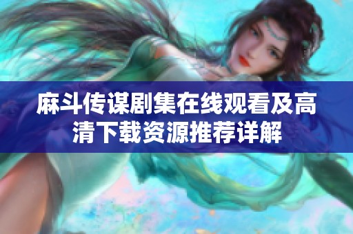 麻斗传谋剧集在线观看及高清下载资源推荐详解