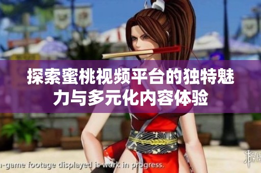 探索蜜桃视频平台的独特魅力与多元化内容体验