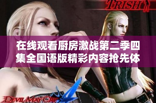 在线观看厨房激战第二季四集全国语版精彩内容抢先体验