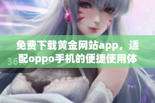 免费下载黄金网站app，适配oppo手机的便捷使用体验