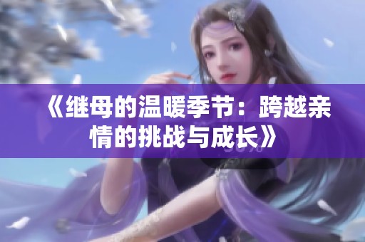 《继母的温暖季节：跨越亲情的挑战与成长》