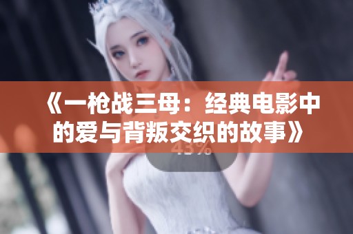 《一枪战三母：经典电影中的爱与背叛交织的故事》