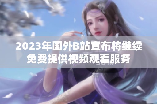 2023年国外B站宣布将继续免费提供视频观看服务
