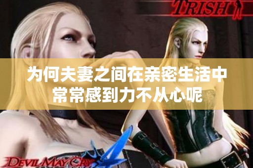 为何夫妻之间在亲密生活中常常感到力不从心呢