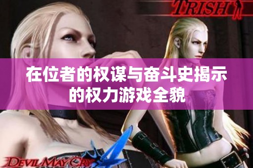 在位者的权谋与奋斗史揭示的权力游戏全貌
