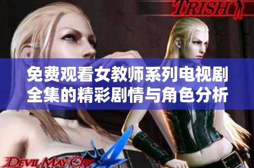 免费观看女教师系列电视剧全集的精彩剧情与角色分析