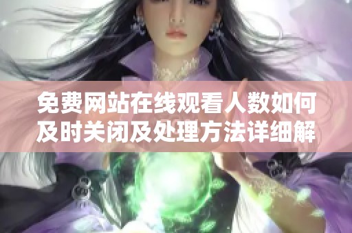 免费网站在线观看人数如何及时关闭及处理方法详细解析