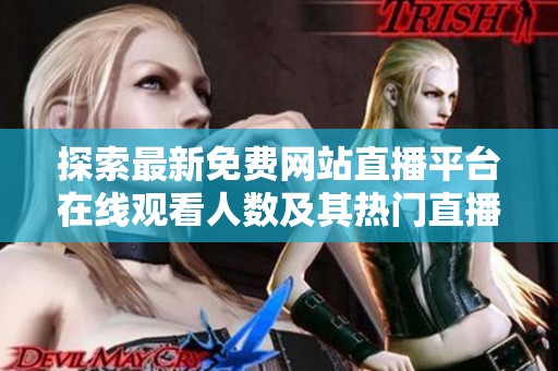 探索最新免费网站直播平台在线观看人数及其热门直播内容分析