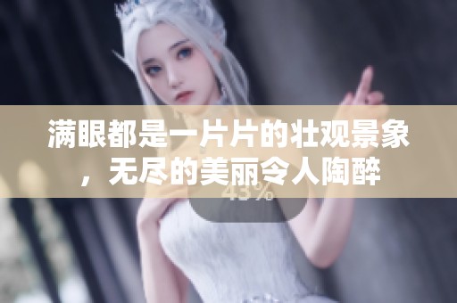 满眼都是一片片的壮观景象，无尽的美丽令人陶醉