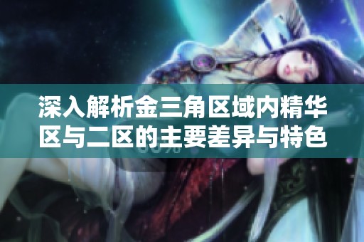 深入解析金三角区域内精华区与二区的主要差异与特色