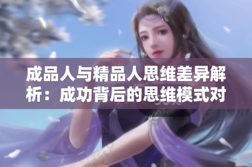 成品人与精品人思维差异解析：成功背后的思维模式对比
