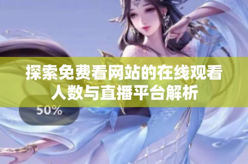 探索免费看网站的在线观看人数与直播平台解析