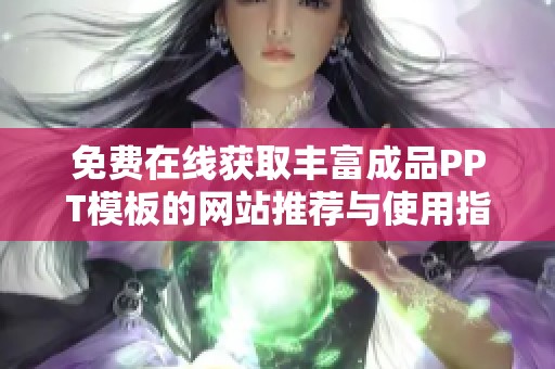 免费在线获取丰富成品PPT模板的网站推荐与使用指南