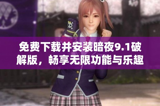 免费下载并安装暗夜9.1破解版，畅享无限功能与乐趣