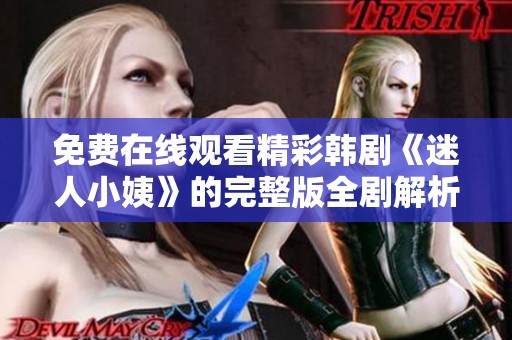 免费在线观看精彩韩剧《迷人小姨》的完整版全剧解析与评论