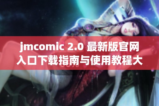 jmcomic 2.0 最新版官网入口下载指南与使用教程大揭秘