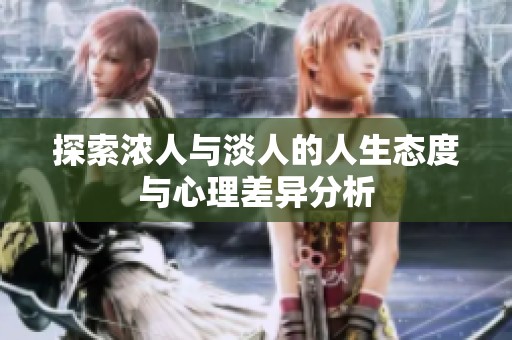 探索浓人与淡人的人生态度与心理差异分析