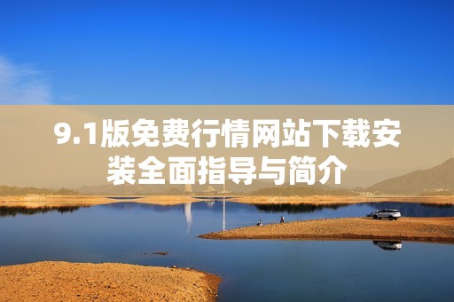 9.1版免费行情网站下载安装全面指导与简介
