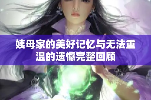 姨母家的美好记忆与无法重温的遗憾完整回顾