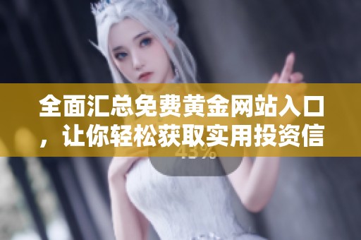 全面汇总免费黄金网站入口，让你轻松获取实用投资信息
