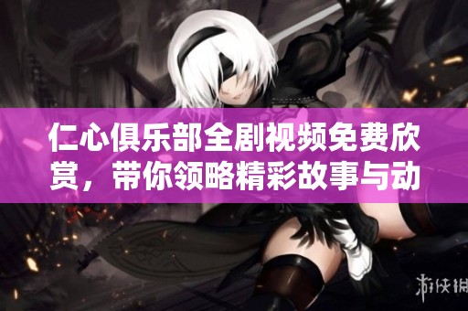 仁心俱乐部全剧视频免费欣赏，带你领略精彩故事与动人情感