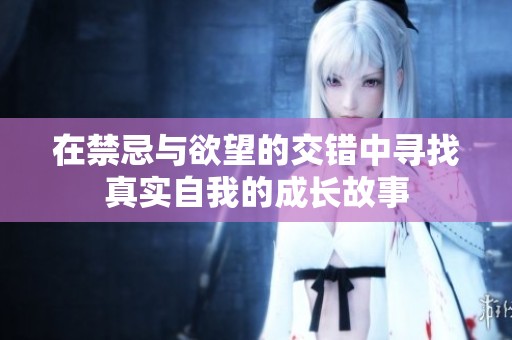 在禁忌与欲望的交错中寻找真实自我的成长故事