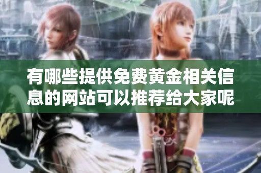 有哪些提供免费黄金相关信息的网站可以推荐给大家呢