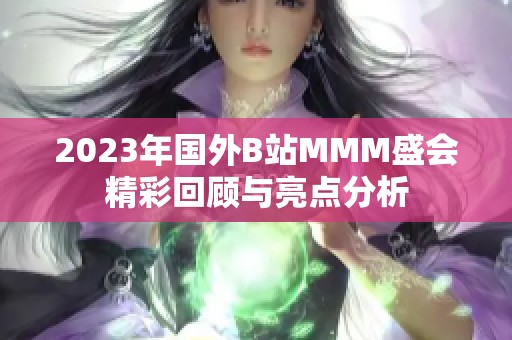 2023年国外B站MMM盛会精彩回顾与亮点分析