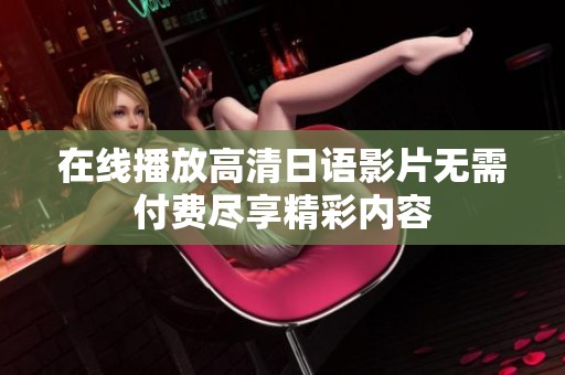 在线播放高清日语影片无需付费尽享精彩内容