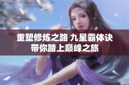 重塑修炼之路 九星霸体诀带你踏上巅峰之旅