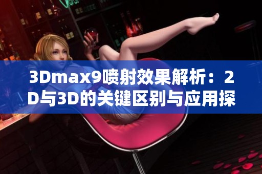 3Dmax9喷射效果解析：2D与3D的关键区别与应用探讨