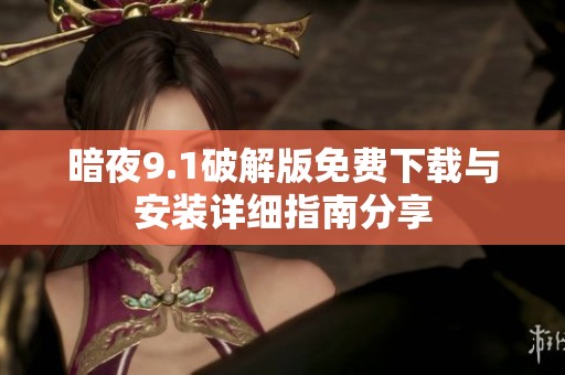 暗夜9.1破解版免费下载与安装详细指南分享