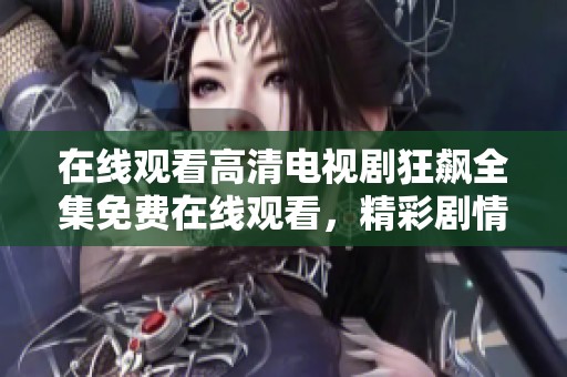 在线观看高清电视剧狂飙全集免费在线观看，精彩剧情不容错过