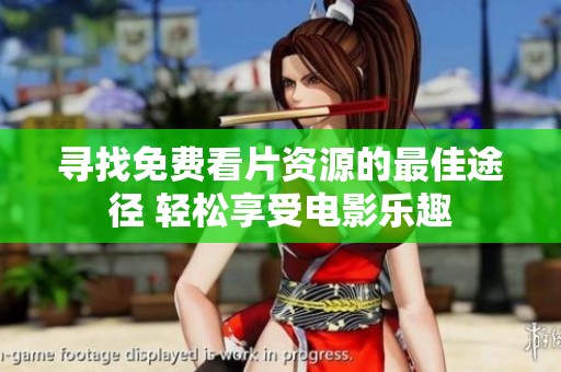 寻找免费看片资源的最佳途径 轻松享受电影乐趣