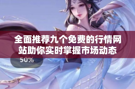 全面推荐九个免费的行情网站助你实时掌握市场动态