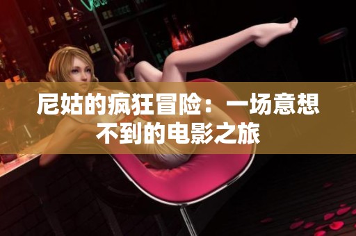尼姑的疯狂冒险：一场意想不到的电影之旅